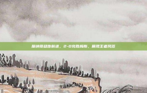 摩纳哥稳步前进，2-0完胜梅斯，展现王者风范