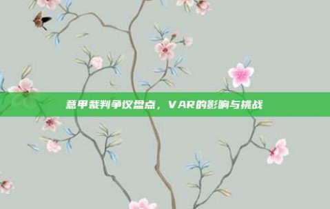 意甲裁判争议盘点，VAR的影响与挑战