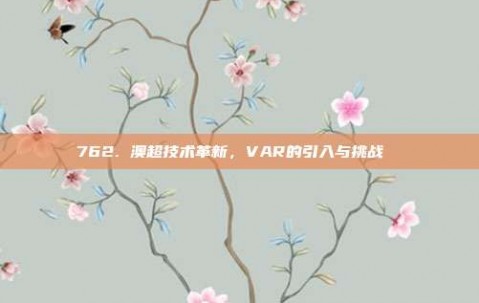 762. 澳超技术革新，VAR的引入与挑战 ⚙️