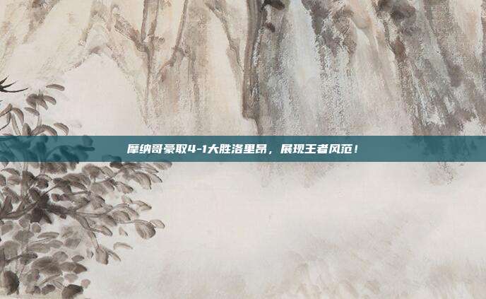 摩纳哥豪取4-1大胜洛里昂，展现王者风范！