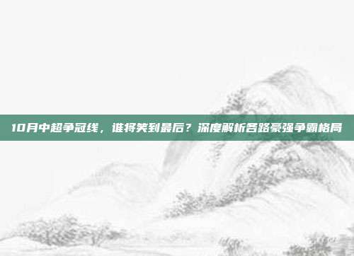 10月中超争冠线，谁将笑到最后？深度解析各路豪强争霸格局