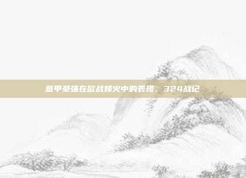 意甲豪强在欧战烽火中的表现，324战记